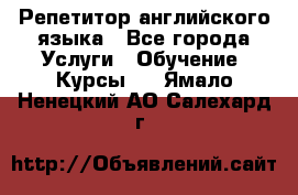 Репетитор английского языка - Все города Услуги » Обучение. Курсы   . Ямало-Ненецкий АО,Салехард г.